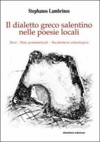 Immagine di Il dialetto greco salentino nelle poesie locali. Testi, note grammaticali, vocabolario etimologico